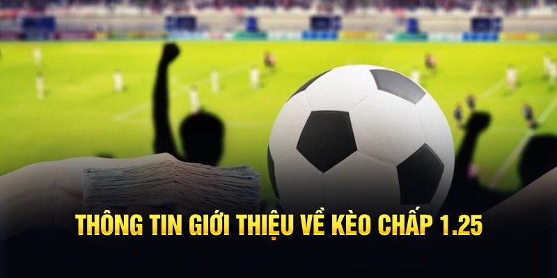 Kèo Chấp 1.25 - Cách Đọc, Phương Pháp Tham Gia Thắng Lớn 5 Thông tin giới thiệu về kèo chấp 1.25
