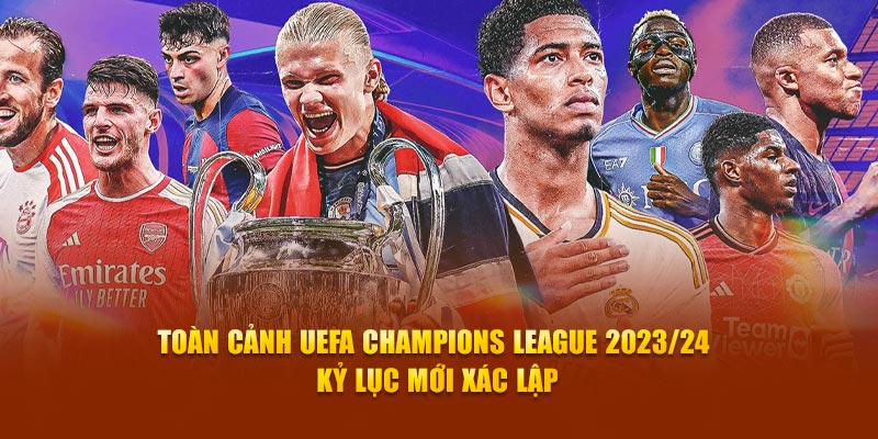Toàn Cảnh UEFA Champions League 2023/24 Kỷ Lục Mới Xác Lập 4 UEFA Champions League